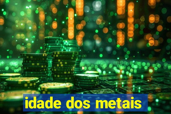 idade dos metais